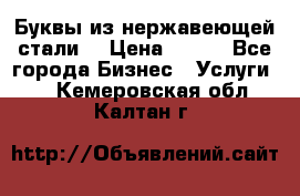 Буквы из нержавеющей стали. › Цена ­ 700 - Все города Бизнес » Услуги   . Кемеровская обл.,Калтан г.